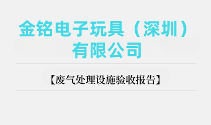 金銘電子玩具（深圳）有限公司廢氣處理設(shè)施驗(yàn)收?qǐng)?bào)告